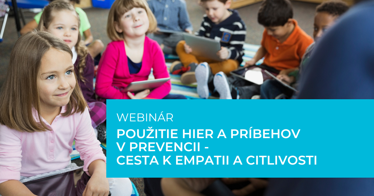 Pridajte sa na webinár POUŽITIE HIER A PRÍBEHOV V PREVENCII – CESTA K EMPATII A CITLIVOSTI