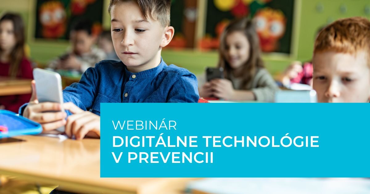 Pridajte sa na webinár DIGITÁLNE TECHNOLÓGIE V PREVENCII