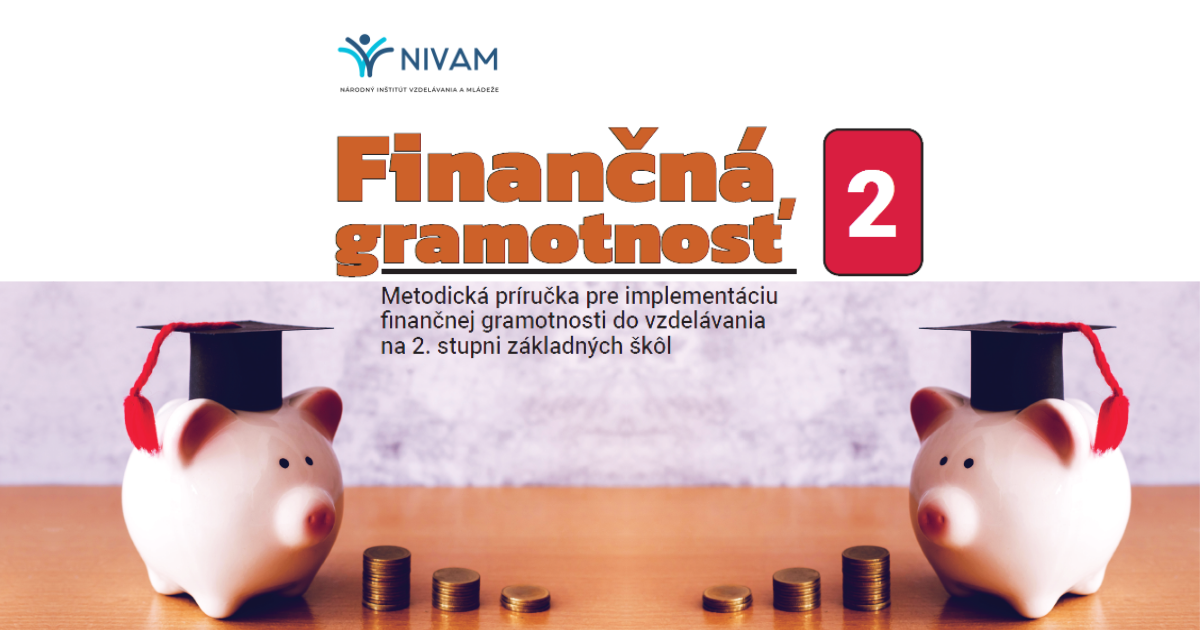 Finančná gramotnosť 2: Metodická príručka pre implementáciu finančnej gramotnosti do vzdelávania na 2. stupni základných škôl