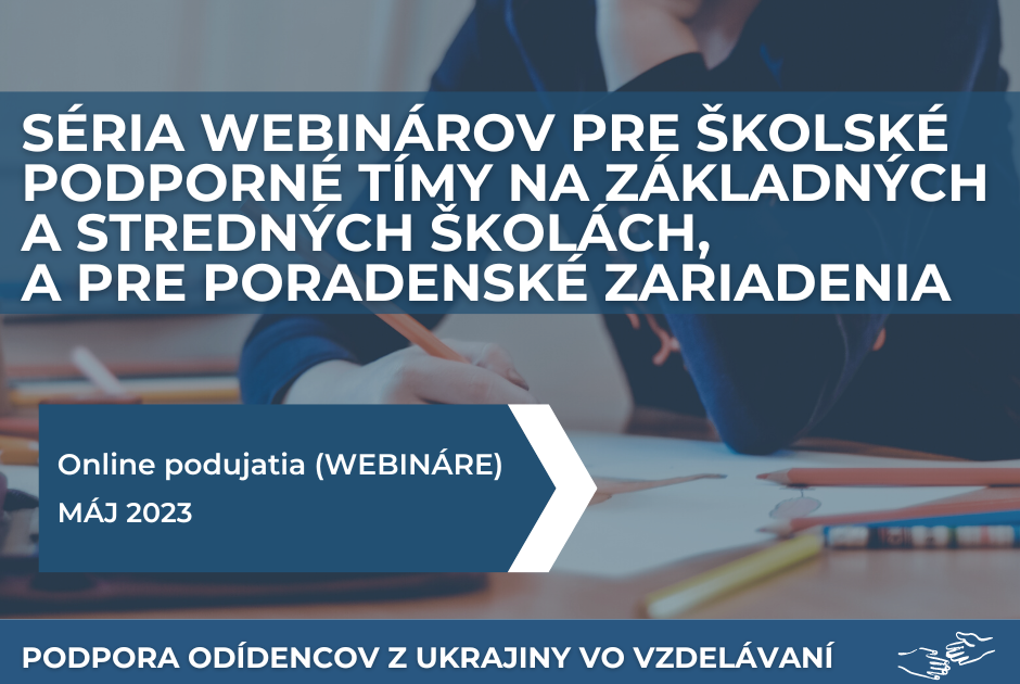 Séria webinárov v rámci projektu Podpora odídencov z Ukrajiny vo vzdelávaní pre školské podporné tímy na základných a stredných školách a pre poradenské zariadenia