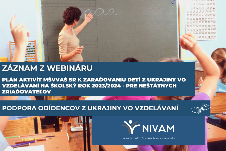 Záznam z webináru: Plán aktivít MŠVVaŠ SR k zaraďovaniu detí – cudzincov s dôrazom na odídencov z Ukrajiny vo vzdelávaní na školský rok 2023/2024 (pre neštátnych zriaďovateľov)